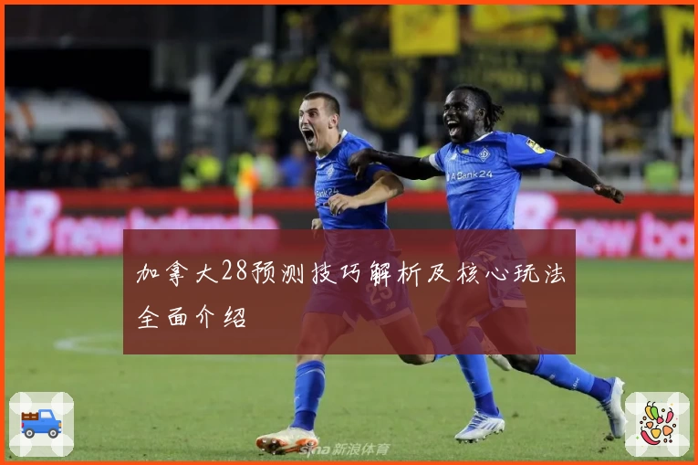 加拿大28预测技巧解析及核心玩法全面介绍