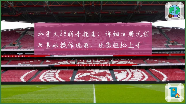 加拿大28新手指南：详细注册流程及基础操作说明，让您轻松上手